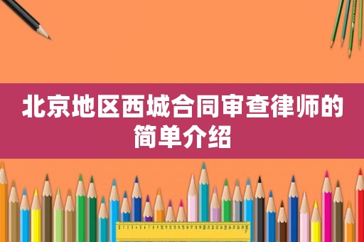 北京地區(qū)西城合同審查律師的簡(jiǎn)單介紹