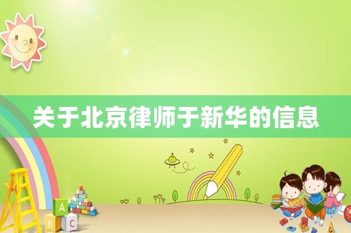 關(guān)于北京律師于新華的信息