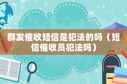 群發(fā)催收短信是犯法的嗎（短信催收員犯法嗎）