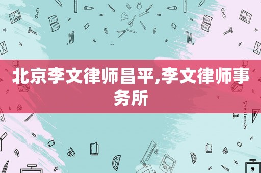 北京李文律師昌平,李文律師事務(wù)所