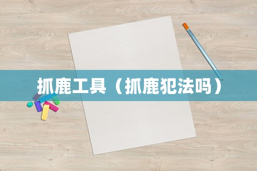 抓鹿工具（抓鹿犯法嗎）