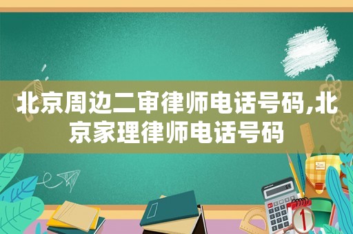 北京周邊二審律師電話號碼,北京家理律師電話號碼