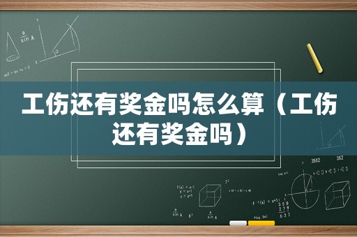 工傷還有獎(jiǎng)金嗎怎么算（工傷還有獎(jiǎng)金嗎）