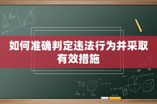 如何準(zhǔn)確判定違法行為并采取有效措施