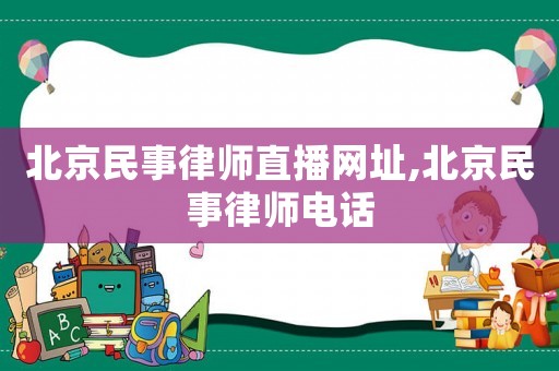 北京民事律師直播網址,北京民事律師電話