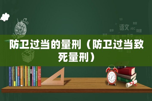 防衛(wèi)過當(dāng)?shù)牧啃蹋ǚ佬l(wèi)過當(dāng)致死量刑）