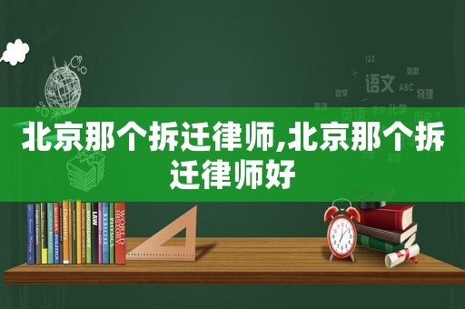 北京那個拆遷律師,北京那個拆遷律師好