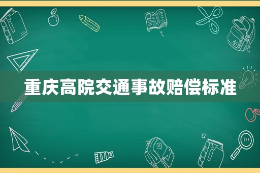 重慶高院交通事故賠償標(biāo)準(zhǔn)
