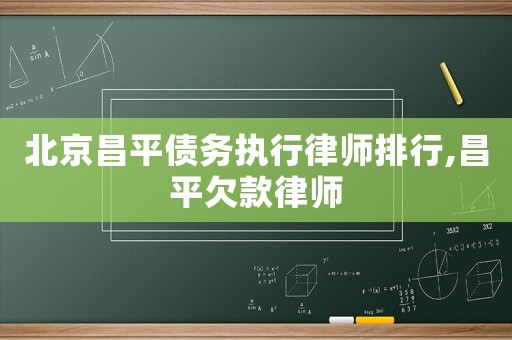 北京昌平債務(wù)執(zhí)行律師排行,昌平欠款律師