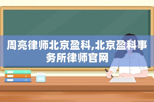 周亮律師北京盈科,北京盈科事務(wù)所律師官網(wǎng)