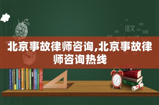 北京事故律師咨詢(xún),北京事故律師咨詢(xún)熱線
