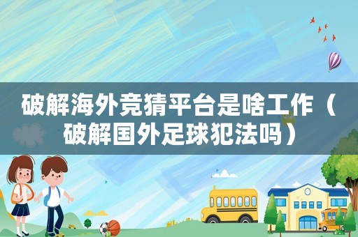 破解海外競(jìng)猜平臺(tái)是啥工作（破解國(guó)外足球犯法嗎）
