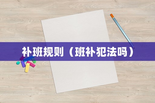 補班規(guī)則（班補犯法嗎）