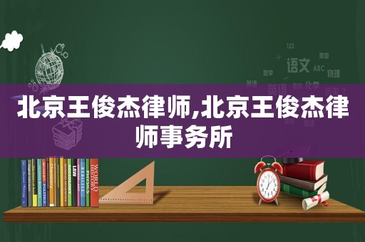 北京王俊杰律師,北京王俊杰律師事務(wù)所