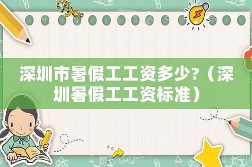 深圳市暑假工工資多少?（深圳暑假工工資標(biāo)準(zhǔn)）