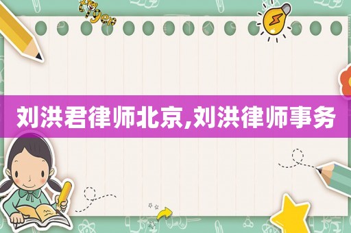劉洪君律師北京,劉洪律師事務(wù)