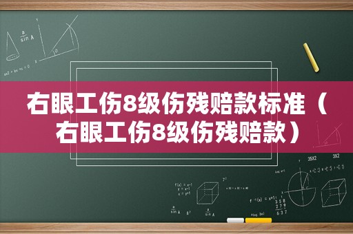 右眼工傷8級(jí)傷殘賠款標(biāo)準(zhǔn)（右眼工傷8級(jí)傷殘賠款）