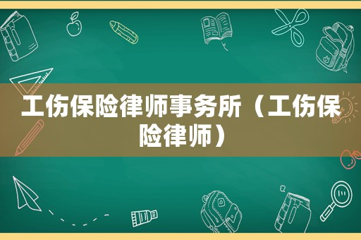 工傷保險律師事務(wù)所（工傷保險律師）
