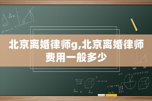 北京離婚律師g,北京離婚律師費(fèi)用一般多少