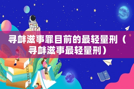 尋釁滋事罪目前的最輕量刑（尋釁滋事最輕量刑）