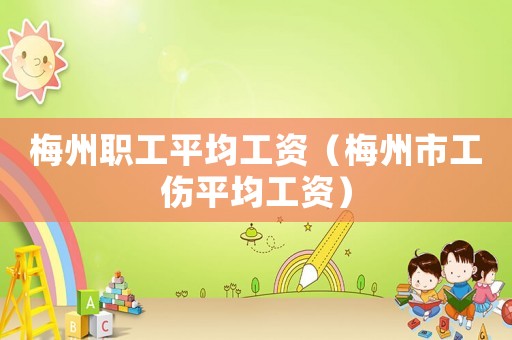 梅州職工平均工資（梅州市工傷平均工資）