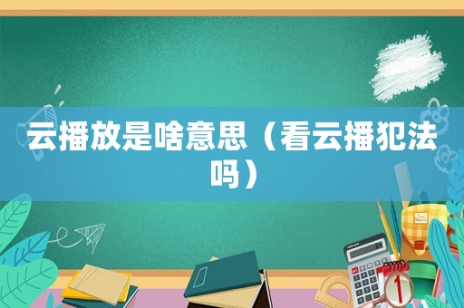 云播放是啥意思（看云播犯法嗎）