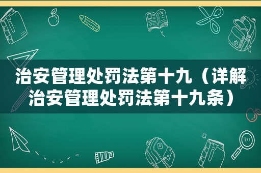 治安管理處罰法第十九（詳解治安管理處罰法第十九條）