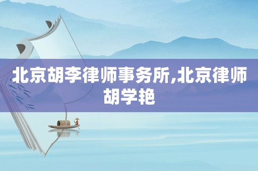 北京胡李律師事務所,北京律師胡學艷