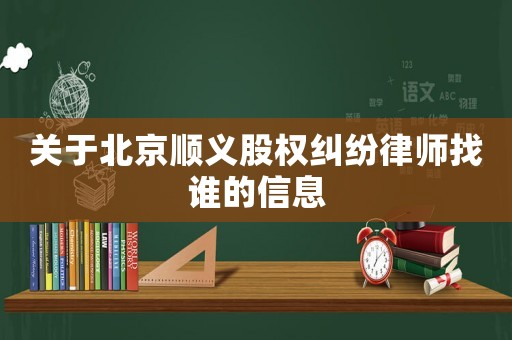 關于北京順義股權糾紛律師找誰的信息
