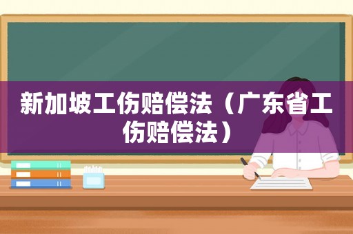 新加坡工傷賠償法（廣東省工傷賠償法）