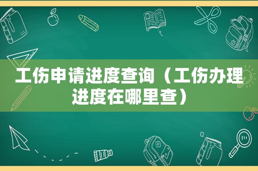 工傷申請進度查詢（工傷辦理進度在哪里查）