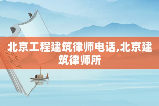 北京工程建筑律師電話,北京建筑律師所