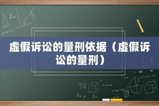 虛假訴訟的量刑依據(jù)（虛假訴訟的量刑）