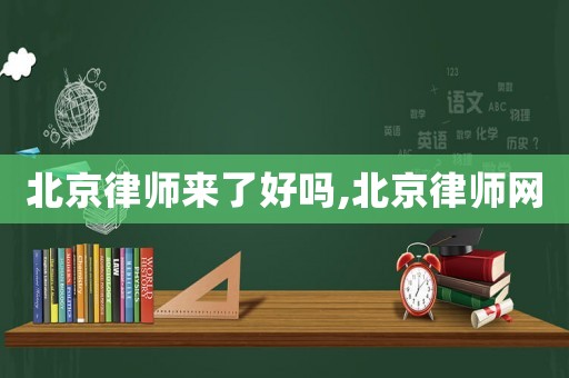 北京律師來了好嗎,北京律師網(wǎng)