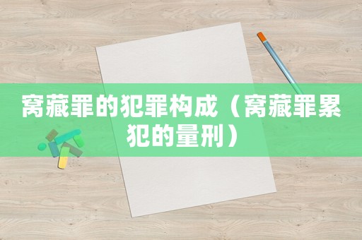 窩藏罪的犯罪構(gòu)成（窩藏罪累犯的量刑）