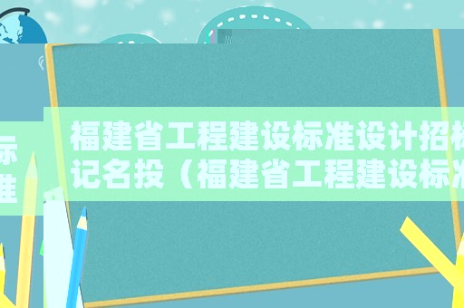 福建省工程建設(shè)標(biāo)準(zhǔn)設(shè)計(jì)招標(biāo)記名投（福建省工程建設(shè)標(biāo)準(zhǔn)）