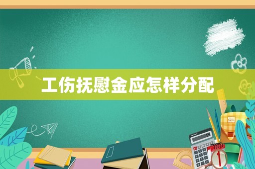 工傷撫慰金應(yīng)怎樣分配