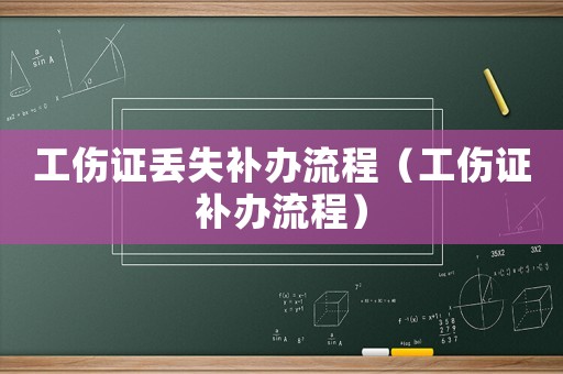工傷證丟失補(bǔ)辦流程（工傷證補(bǔ)辦流程）