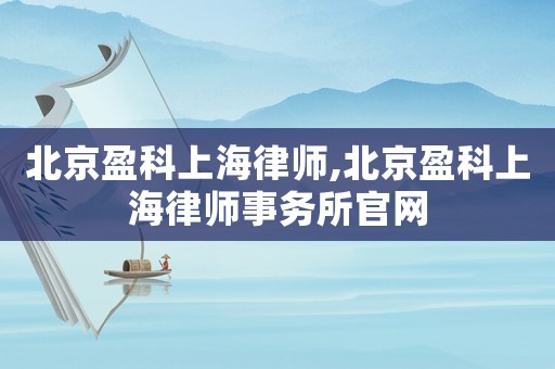 北京盈科上海律師,北京盈科上海律師事務(wù)所官網(wǎng)