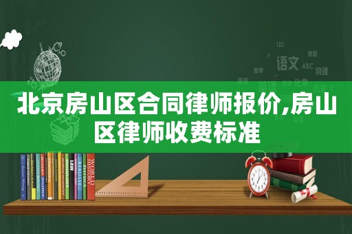 北京房山區(qū)合同律師報價,房山區(qū)律師收費標準