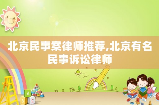 北京民事案律師推薦,北京有名民事訴訟律師