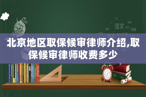 北京地區(qū)取保候?qū)徛蓭熃榻B,取保候?qū)徛蓭熓召M(fèi)多少