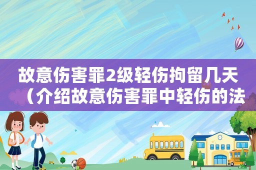 故意傷害罪2級輕傷拘留幾天（介紹故意傷害罪中輕傷的法律意義）