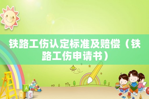 鐵路工傷認定標準及賠償（鐵路工傷申請書）