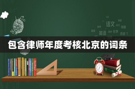 包含律師年度考核北京的詞條