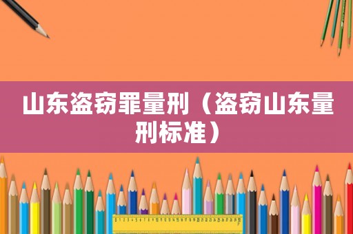 山東盜竊罪量刑（盜竊山東量刑標準）