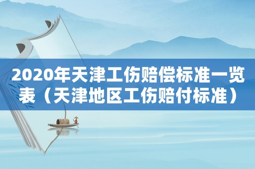 2020年天津工傷賠償標準一覽表（天津地區(qū)工傷賠付標準）