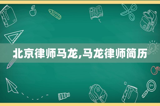 北京律師馬龍,馬龍律師簡(jiǎn)歷