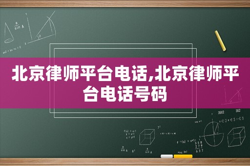 北京律師平臺電話,北京律師平臺電話號碼