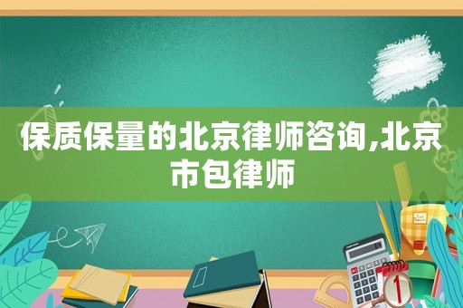 保質(zhì)保量的北京律師咨詢,北京市包律師